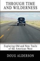 Through Time and Wilderness: Exploring Old and New Trails of the American West 0984135707 Book Cover