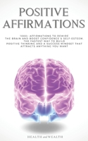 Positive Affirmations: 1000+ Affirmations to Rewire the Brain and Boost Confidence & Self-esteem. The Fastest Way to Build Positive Thinking and a Success Mindset that Attracts Anything You Want 1710236469 Book Cover