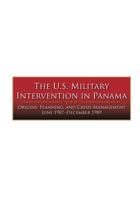 The U.S. Military Intervention in Panama: Origins, Planning, and Crisis Management June 1987-December 1989 1508662142 Book Cover