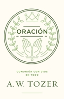 Oraci�n: Comuni�n Con Dios En Todo 082545803X Book Cover