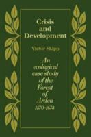 Crisis and Development: An Ecological Case Study of the Forest of Arden 1570-1674 0511896743 Book Cover