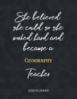 She Believed She Could So She Became A Geography Teacher 2020 Planner: 2020 Weekly & Daily Planner with Inspirational Quotes 1673424988 Book Cover