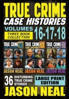 True Crime Case Histories - (Books 16, 17, & 18): 36 Disturbing Stories True Crime Stories (Large Print Edition) (True Crime Case Histories - Large Print Editions) 1964613310 Book Cover