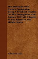 The American fruit garden companion: being a practical treatise on the propagation and culture of f 1147168695 Book Cover