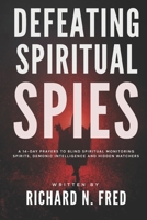 Defeating Spiritual Spies: A 14-Day Prayers to Blind Spiritual Monitoring Spirits, Demonic Intelligence and Hidden Watchers B0FWC7BYCN Book Cover