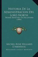 Historia De La Administracion Del Lord North: Primer Ministro De Inglaterra (1806) 1164197495 Book Cover