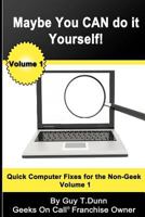 Maybe You Can Do It Yourself!: Quick Computer Fixes for the Non-Geek: Volume 1 147514833X Book Cover