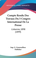 Compte Rendu Des Travaux Du 5 Congres International De La Presse: Lisbonne, 1898 (1899) 1160835314 Book Cover