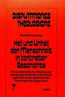 Heil Und Unheil Der Menschheit in Konkreter Geschichte: Ein Systematischer Beitrag Zur Neuaussprache Der Erbschuldwahrheit in Der Katholischen Theolog 3820464107 Book Cover