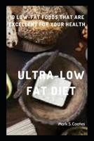 ULTRA-LOW FAT DIET: 10 Low-Fat Foods That Are Excellent For Your Health B0BFH3WDTH Book Cover