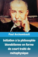 Initiation à la philosophie blondélienne en forme de court traité de métaphysique (French Edition) 3988819794 Book Cover