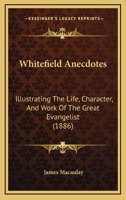 Whitefield Anecdotes: Illustrating The Life, Character, And Work Of The Great Evangelist 1120956234 Book Cover