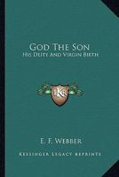 God The Son: His Deity And Virgin Birth 1432599453 Book Cover