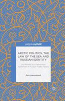 Arctic Politics, the Law of the Sea and Russian Identity: The Barents Sea Delimitation Agreement in Russian Public Debate 1349490105 Book Cover