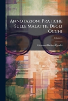 Annotazioni Pratiche Sulle Malattie Degli Occhi: In Cui Si Da' Conto De' Lavori Di Clinica Dell'anno Scolastico 1816, E Si Espone Un Trattato Sulla Trichiasi Cigliare, Volume 1 1286172632 Book Cover