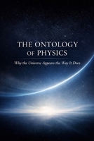 The Ontology of Physics: Why the Universe Appears the Way It Does B0H95GYW2L Book Cover