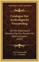 Catalogus Der Archeoligische Verzameling: Van Het Bataviaasch Genootschap Van Kunsten En Wetenschappen (1887) 1147731896 Book Cover