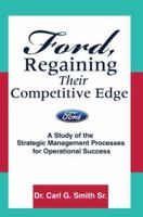 Ford, Regaining Their Competitive Edge: A Study of the Strategic Management Processes for Operational Success 0595470106 Book Cover
