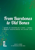 From Barebones to Old Bones. John St Nicholas (1604-1698): Godly Usefulness in Later Life 1906327815 Book Cover