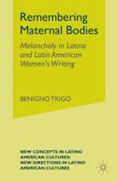 Remembering Maternal Bodies: Melancholy in Latina and Latin American Women's Writing 1349999679 Book Cover