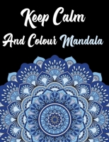 Keep Calm And Colour Mandala: Large Print Anti-Stress Kaleidoscope Mandala Coloring Book For Seniors Adults and Kids With Fun Easy and Relaxing ... Gift Idea For Christmas Halloween Birthday B08MVMLS72 Book Cover
