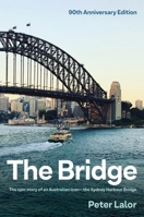 The Bridge: The epic story of an Australian icon - the Sydney Harbour Bridge 176106729X Book Cover