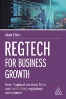 Regtech for Business Growth: How Financial Services Firms Can Profit from Regulatory Compliance 1789660890 Book Cover