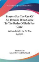 Prayers For The Use Of All Persons Who Come To The Baths Of Bath For Cure: With A Brief Life Of The Author 1163258032 Book Cover