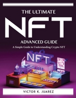 The Ultimate NFT Advanced Guide: A Simple Guide to Understanding Crypto NFT 1915435943 Book Cover