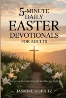 5-Minute Daily Easter Devotionals for Adults: Nurturing Spiritual Growth and Deeper Faith B0GPMFSF8P Book Cover