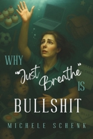 Why "Just Breathe" is Bullshit (The Bullshit Series) B0FL2L8CNP Book Cover