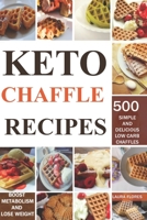 Keto Chaffle Recipes: 500 Simple And Delicious Low Carb Chaffles to Lose Weight and Boost Metabolism B0858WDMMH Book Cover