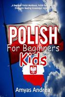 Polish for Beginners Kids: A Beginner Polish Workbook, Polish for Kids First Words (Polish for Reading Knowledge) Volume 1! 1729582605 Book Cover