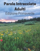 Parole Intrecciate Adulti Edizione Primaverile: Caratteri Grandi & Grande Formato Di Stampa…Enigmistica Adulti Con Soluzioni (Italian Edition) B0884HVCTT Book Cover