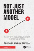 Not Just Another Model: The Art of AI Product Development in Enterprise Settings 1041254369 Book Cover