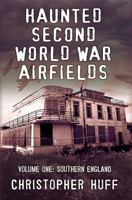 Haunted Second World War Airfields: Volume One: Southern England 1781550972 Book Cover