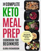 Keto Meal Prep: The Complete Ketogenic Meal Prep Cookbook for Beginners - Save Time and Eat Healthier with Keto Meal Prep Recipes 1949143988 Book Cover