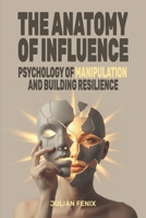 The Anatomy of Influence: Psychology of Manipulation and Building Resilience B0FSDNVQ1H Book Cover