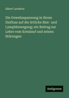 Die Gewebsspannung in ihrem Einfluss auf die örtliche Blut- und Lymphbewegung; ein Beitrag zur Lehre vom Kreislauf und seinen Störungen (German Edition) 3563100373 Book Cover