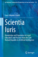 Scientia Iuris: Knowledge and Experience in Legal Education and Practice from the Late Roman Republic to Artificial Intelligence (Ius Gentium: Comparative Perspectives on Law and Justice, 112) 3031519353 Book Cover