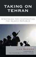 Taking on Tehran: Strategies for Confronting the Islamic Republic 074255807X Book Cover
