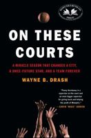 On These Courts: A Miracle Season that Changed a City, a Once-Future Star, and a Team Forever 1476710880 Book Cover