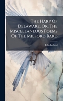 The Harp Of Delaware, Or, The Miscellaneous Poems Of The Milford Bard B0FK23QCLS Book Cover