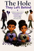 The Hole They Left Behind: Healing the unseen wounds of parental abandonment, inconsistency, and emotional neglect so you can finally feel worthy of love. B0HH2VSFZ3 Book Cover