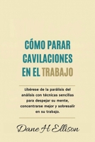 Cómo Parar Cavilaciones en el Trabajo: Libérese de la parálisis del análisis con técnicas sencillas para despejar su mente, concentrarse mejor y sobresalir en su trabajo B0FVVGWQV1 Book Cover
