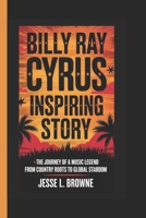 BILLY RAY CYRUS INSPIRING STORY: The Journey of a Music Legend from Country Roots to Global Stardom B0F4KKZHMS Book Cover