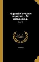 Allgemeine Deutsche Biographie ... Auf Veranlassung ..; Band 19 1360178503 Book Cover