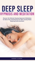 Deep Sleep Hypnosis and Meditation: Discover the Ultimate Sleeping Hypnosis & Meditation for Better Rest, Decluttering your Mind, Anxiety Relief, Reducing Stress and More! 1800761813 Book Cover