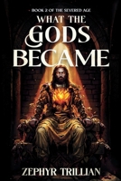What the Gods Became (The Severed Age) 908370064X Book Cover