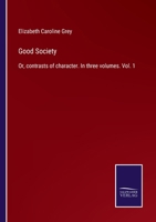 Good Society: Or, contrasts of character. In three volumes. Vol. 1 3375006969 Book Cover